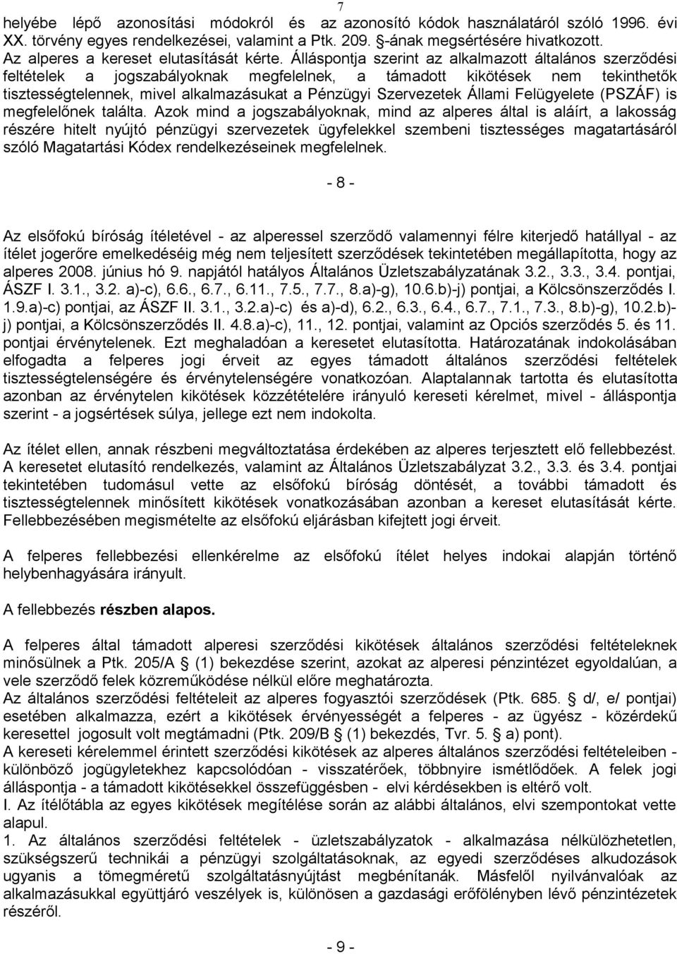 Álláspontja szerint az alkalmazott általános szerződési feltételek a jogszabályoknak megfelelnek, a támadott kikötések nem tekinthetők tisztességtelennek, mivel alkalmazásukat a Pénzügyi Szervezetek