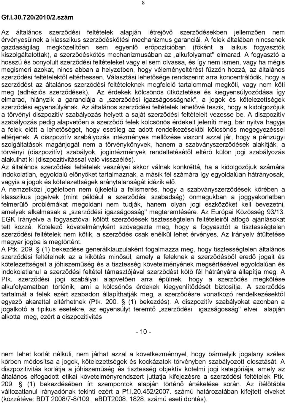 A fogyasztó a hosszú és bonyolult szerződési feltételeket vagy el sem olvassa, és így nem ismeri, vagy ha mégis megismeri azokat, nincs abban a helyzetben, hogy véleményeltérést fűzzön hozzá, az