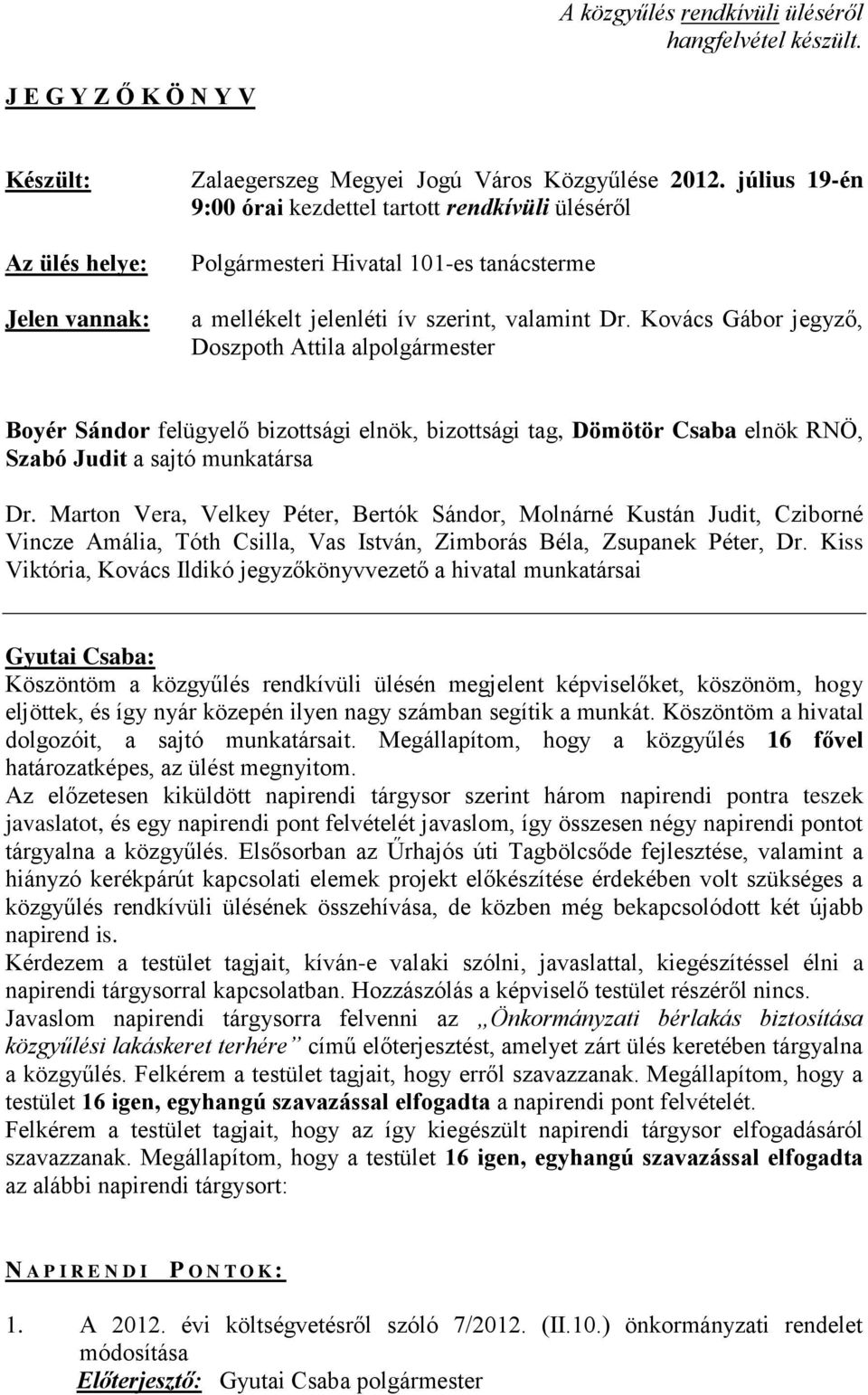 Kovács Gábor jegyző, Doszpoth Attila alpolgármester Boyér Sándor felügyelő bizottsági elnök, bizottsági tag, Dömötör Csaba elnök RNÖ, Szabó Judit a sajtó munkatársa Dr.