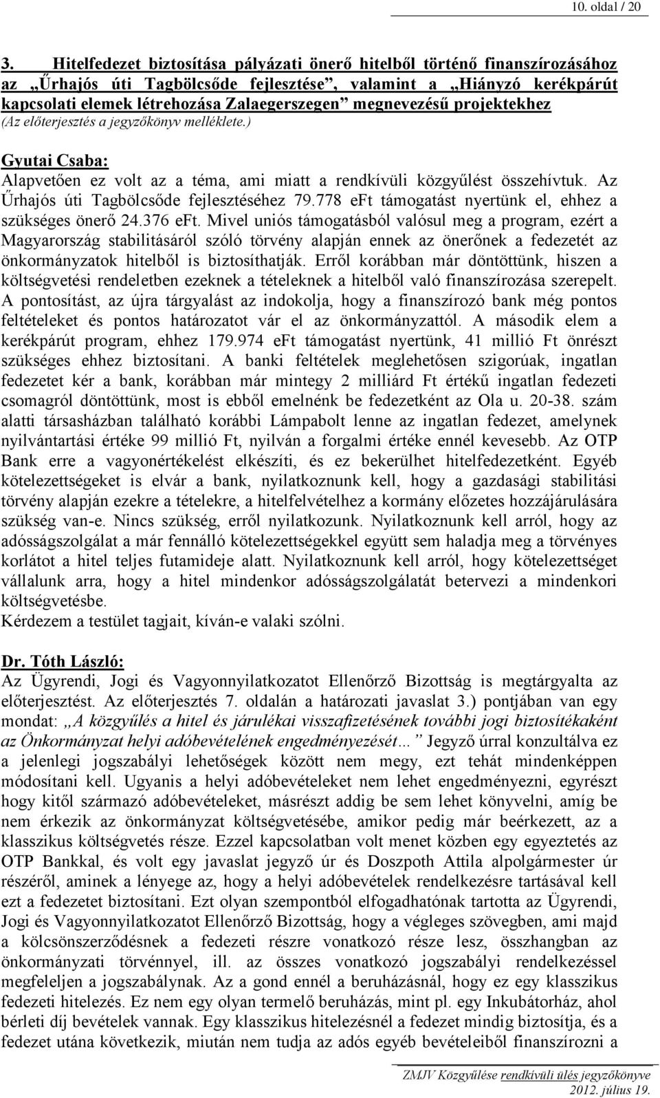megnevezésű projektekhez (Az előterjesztés a jegyzőkönyv melléklete.) Alapvetően ez volt az a téma, ami miatt a rendkívüli közgyűlést összehívtuk. Az Űrhajós úti Tagbölcsőde fejlesztéséhez 79.