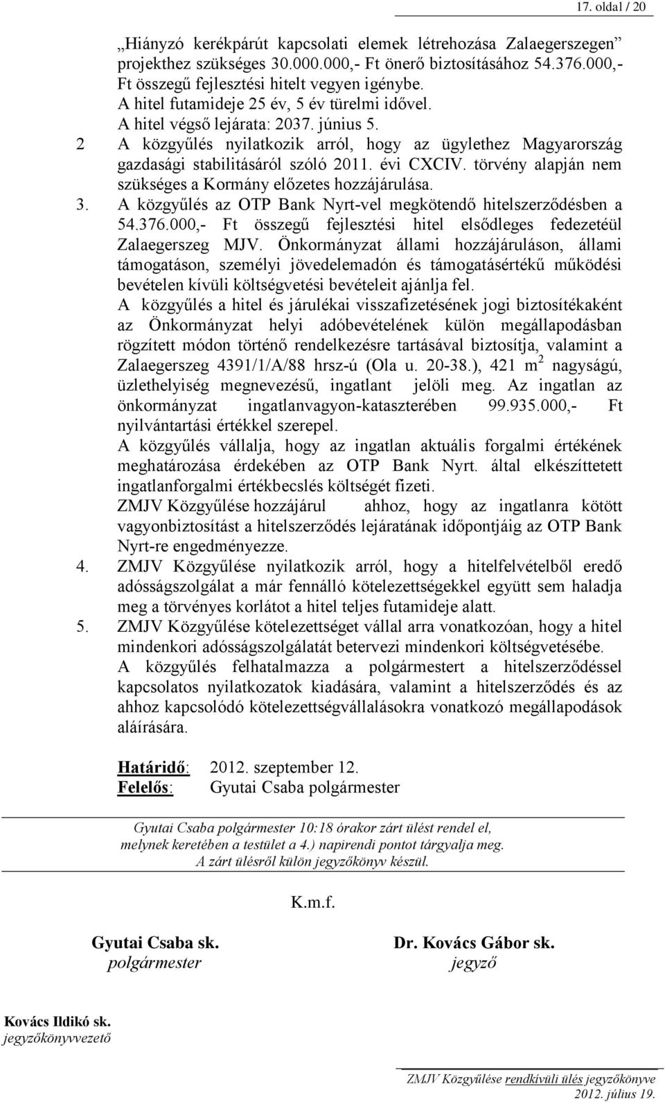 törvény alapján nem szükséges a Kormány előzetes hozzájárulása. 3. A közgyűlés az OTP Bank Nyrt-vel megkötendő hitelszerződésben a 54.376.