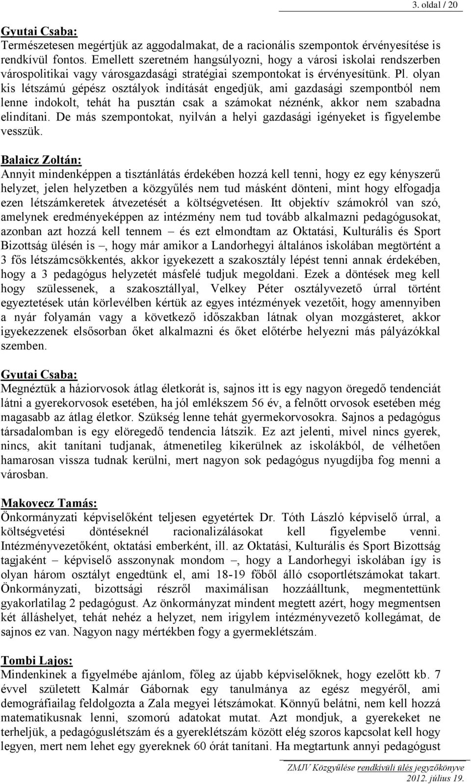 olyan kis létszámú gépész osztályok indítását engedjük, ami gazdasági szempontból nem lenne indokolt, tehát ha pusztán csak a számokat néznénk, akkor nem szabadna elindítani.