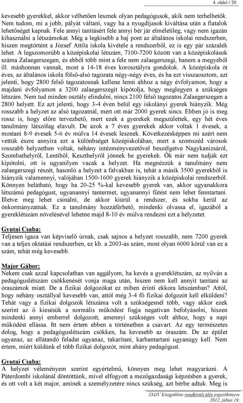 Fele annyi tanításért fele annyi bér jár elméletileg, vagy nem igazán kihasználni a létszámokat.
