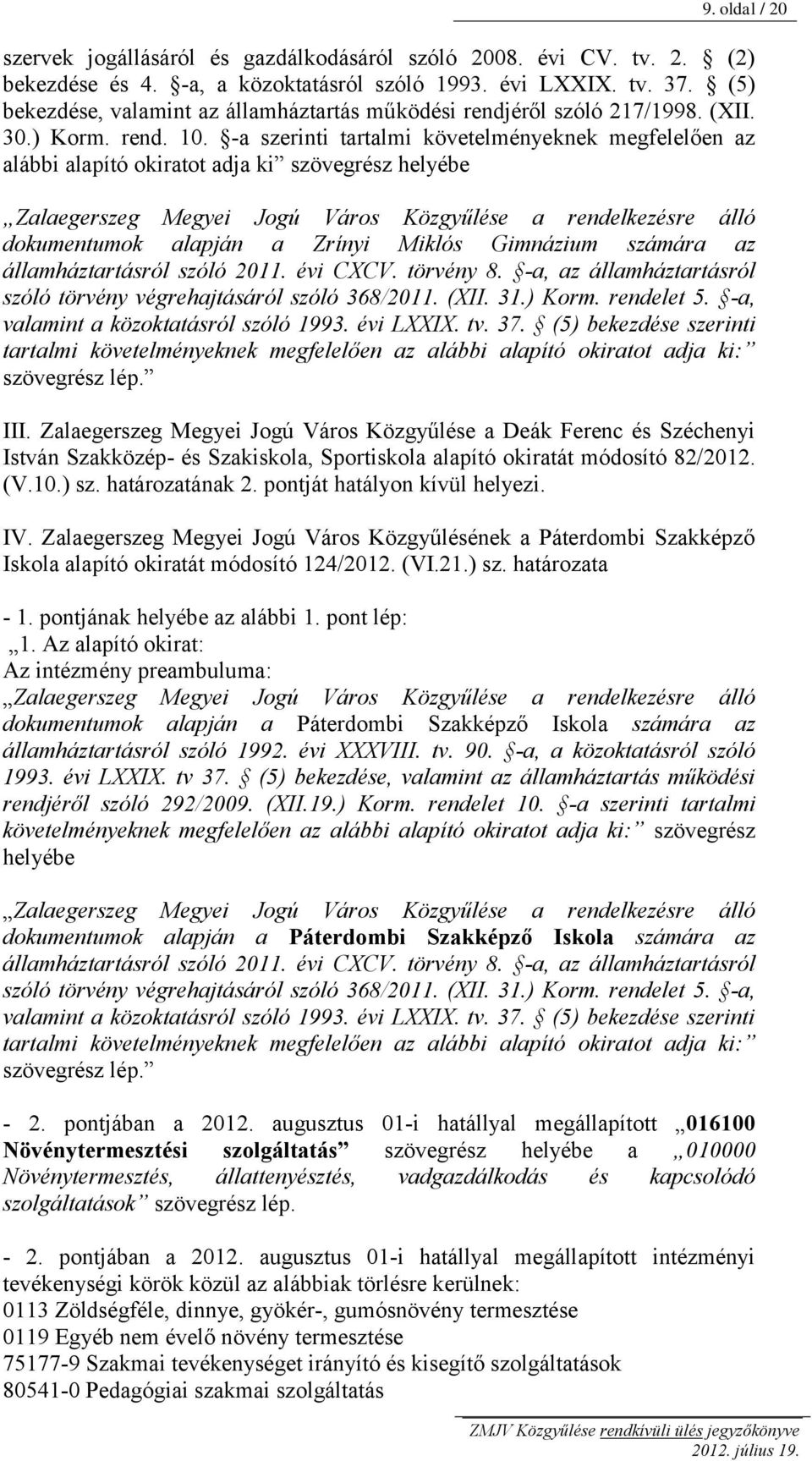 -a szerinti tartalmi követelményeknek megfelelően az alábbi alapító okiratot adja ki szövegrész helyébe Zalaegerszeg Megyei Jogú Város Közgyűlése a rendelkezésre álló dokumentumok alapján a Zrínyi