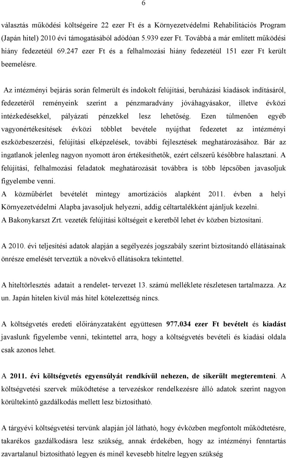 Az intézményi bejárás során felmerült és indokolt felújítási, beruházási kiadások indításáról, fedezetéről reményeink szerint a pénzmaradvány jóváhagyásakor, illetve évközi intézkedésekkel, pályázati