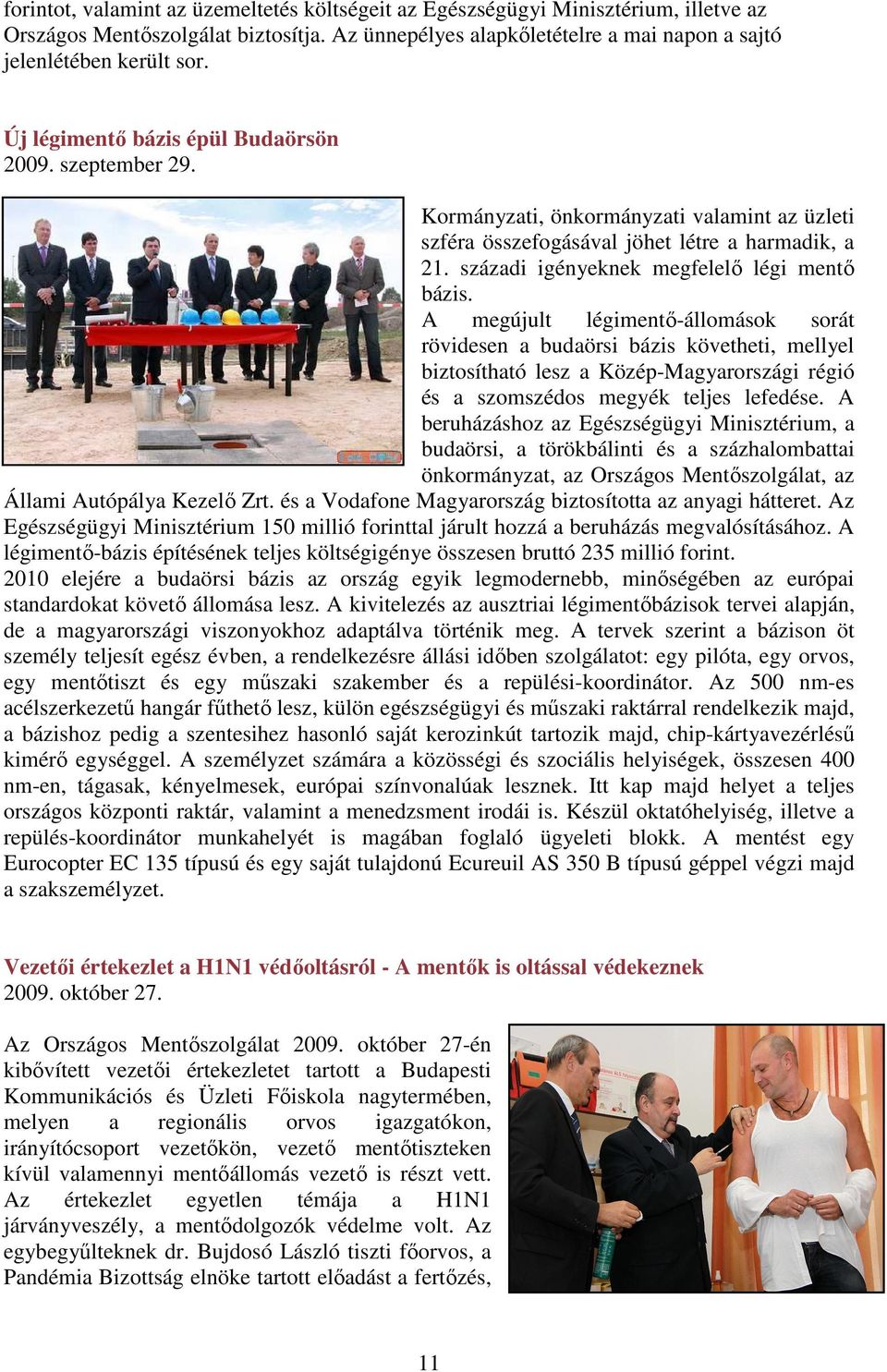 A megújult légimentı-állomások sorát rövidesen a budaörsi bázis követheti, mellyel biztosítható lesz a Közép-Magyarországi régió és a szomszédos megyék teljes lefedése.