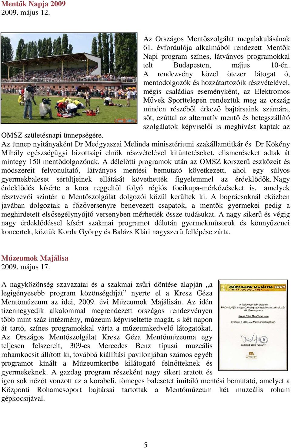 bajtársaink számára, sıt, ezúttal az alternatív mentı és betegszállító szolgálatok képviselıi is meghívást kaptak az OMSZ születésnapi ünnepségére.