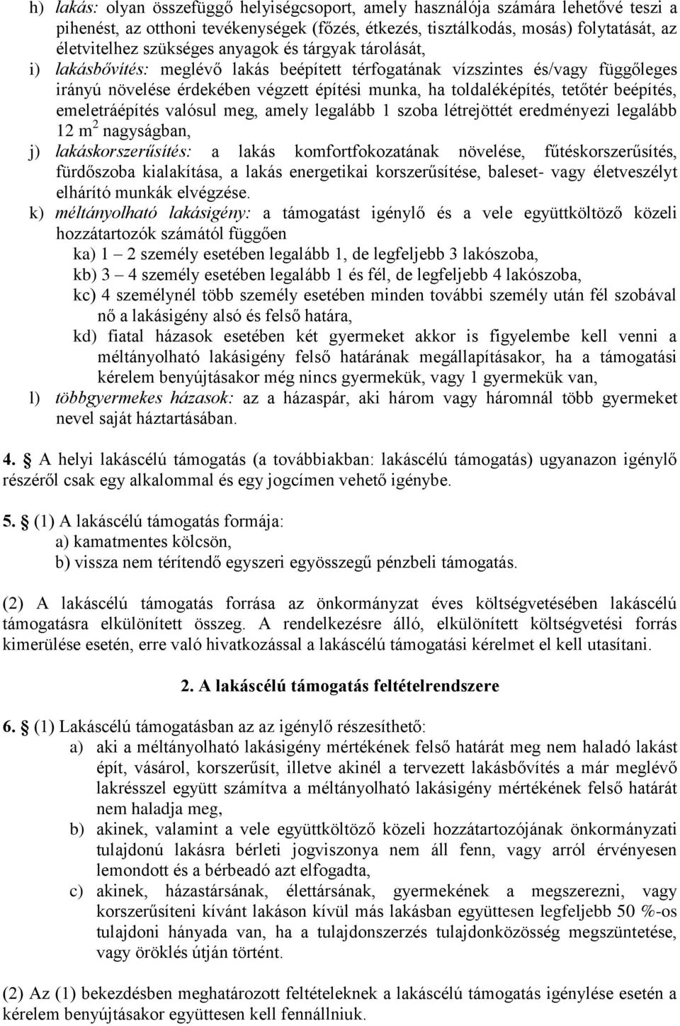 emeletráépítés valósul meg, amely legalább 1 szoba létrejöttét eredményezi legalább 12 m 2 nagyságban, j) lakáskorszerűsítés: a lakás komfortfokozatának növelése, fűtéskorszerűsítés, fürdőszoba