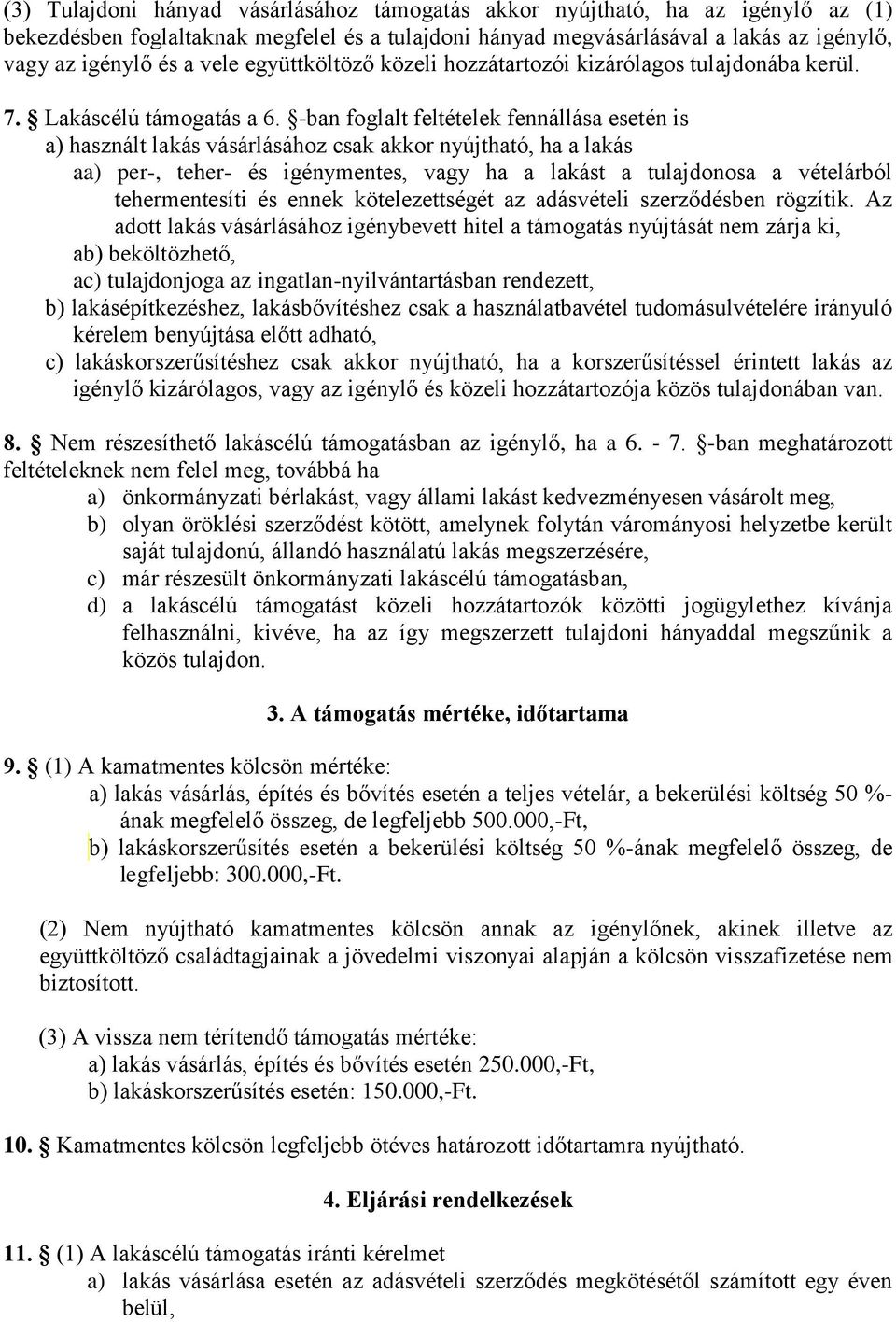 -ban foglalt feltételek fennállása esetén is a) használt lakás vásárlásához csak akkor nyújtható, ha a lakás aa) per-, teher- és igénymentes, vagy ha a lakást a tulajdonosa a vételárból