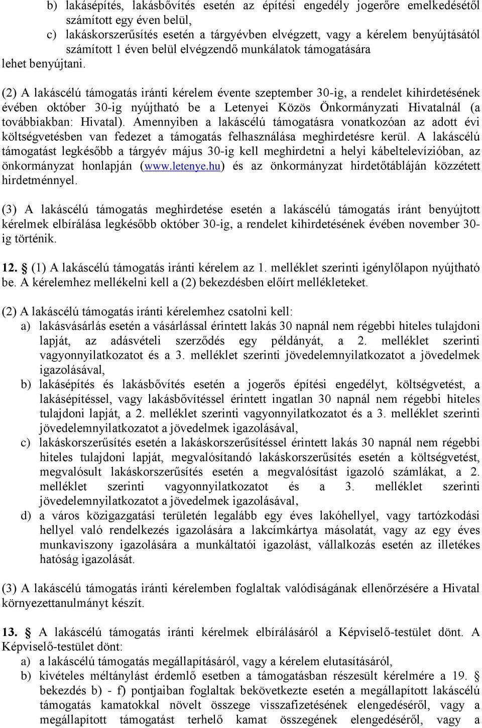 (2) A lakáscélú támogatás iránti kérelem évente szeptember 30-ig, a rendelet kihirdetésének évében október 30-ig nyújtható be a Letenyei Közös Önkormányzati Hivatalnál (a továbbiakban: Hivatal).