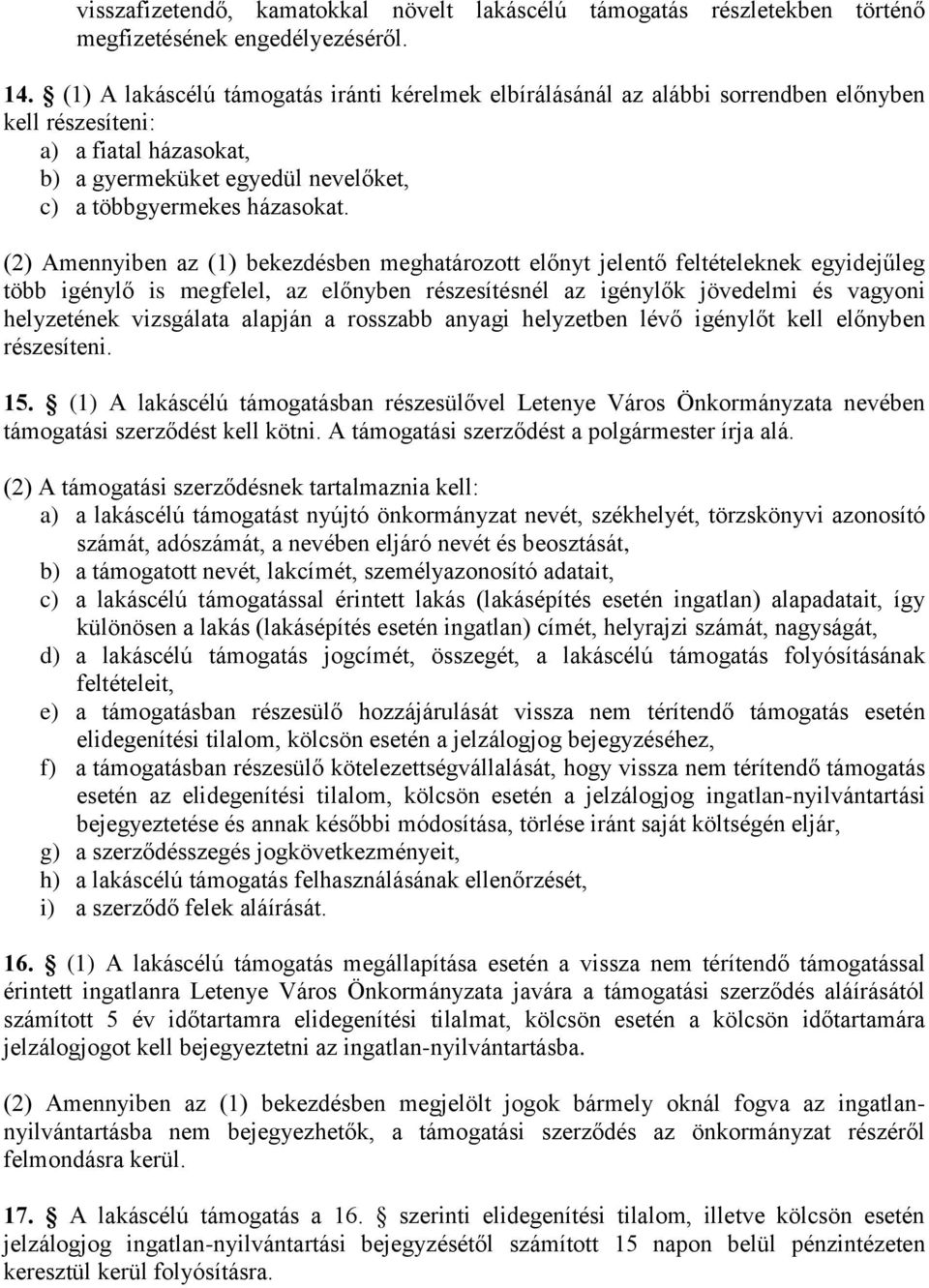 (2) Amennyiben az (1) bekezdésben meghatározott előnyt jelentő feltételeknek egyidejűleg több igénylő is megfelel, az előnyben részesítésnél az igénylők jövedelmi és vagyoni helyzetének vizsgálata