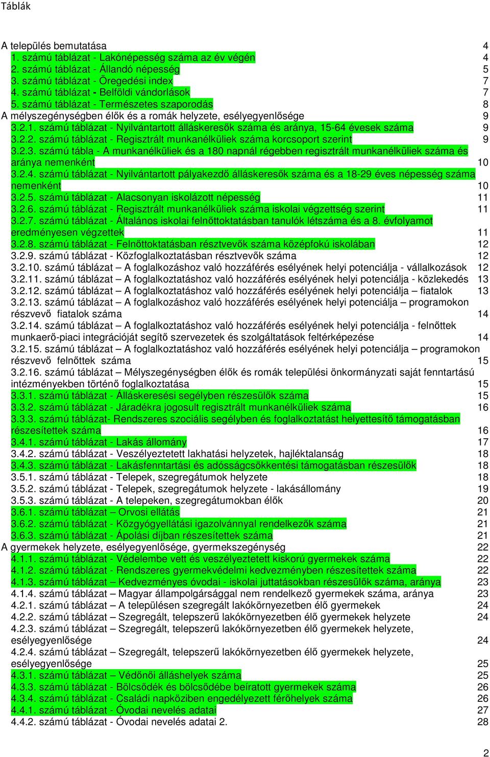 számú táblázat - Nyilvántartott álláskeresők és aránya, 15-64 évesek 9 3.2.2. számú táblázat - Regisztrált munkanélküliek korcsoport szerint 9 3.2.3. számú tábla - A munkanélküliek és a 180 napnál régebben regisztrált munkanélküliek és aránya enként 10 3.