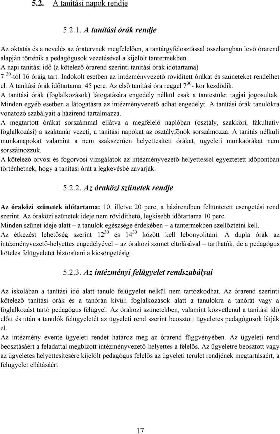 A napi tanítási idő (a kötelező órarend szerinti tanítási órák időtartama) 7 30 -tól 16 óráig tart. Indokolt esetben az intézményvezető rövidített órákat és szüneteket rendelhet el.