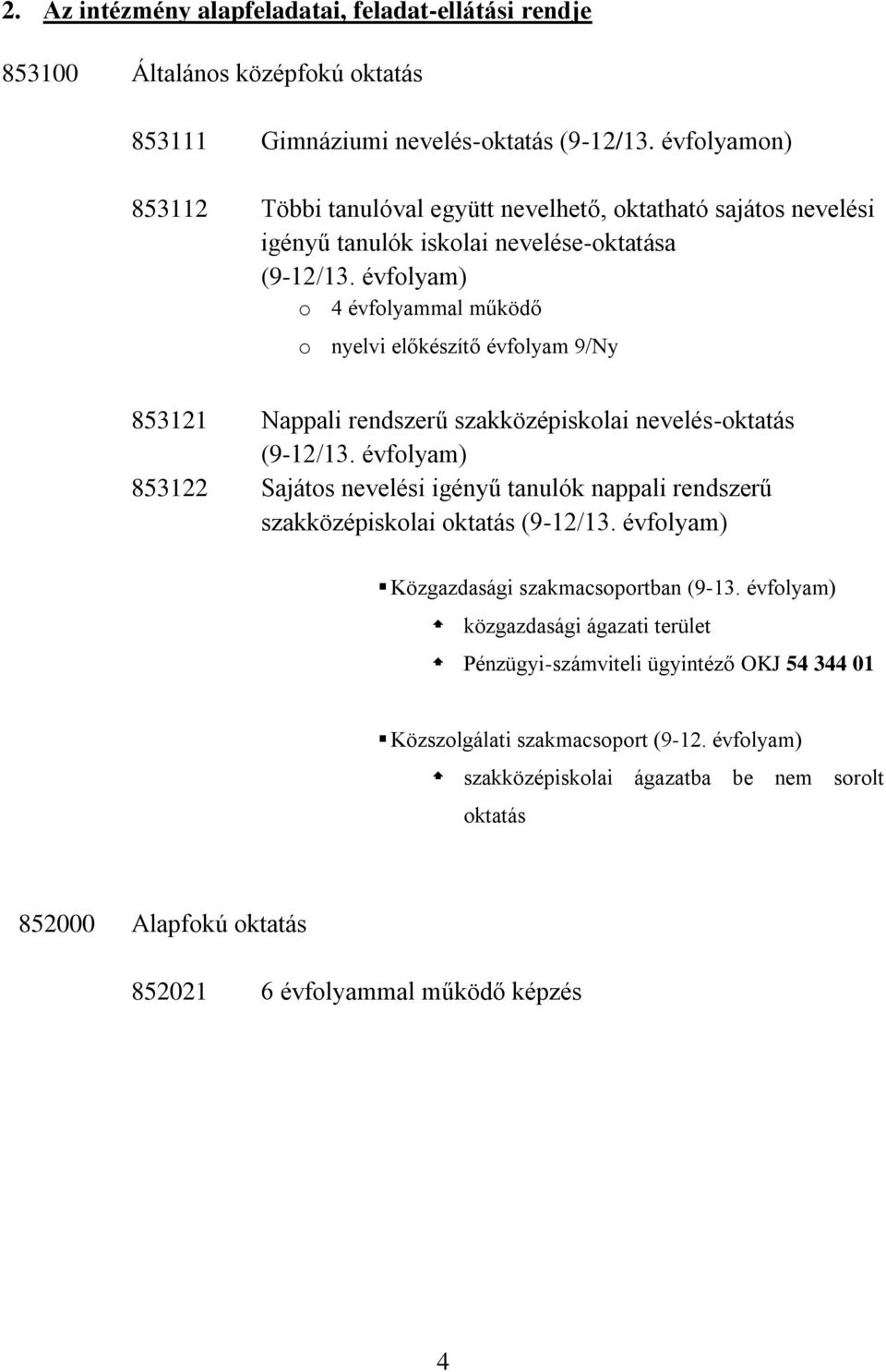 évfolyam) o 4 évfolyammal működő o nyelvi előkészítő évfolyam 9/Ny 853121 Nappali rendszerű szakközépiskolai nevelés-oktatás (9-12/13.