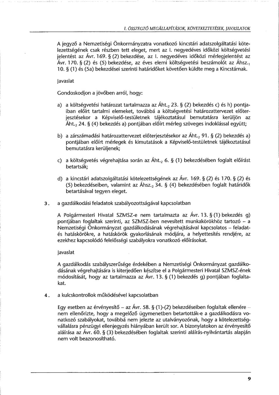 , 1 O. (1) és (Sa) bekezdései szerinti határidőket követően küldte meg a Kincstárnak. javaslat Gondoskodjon a jövőben arról, hogy: a) a költségvetési határozat tartalmazza az Áht. 2 23.