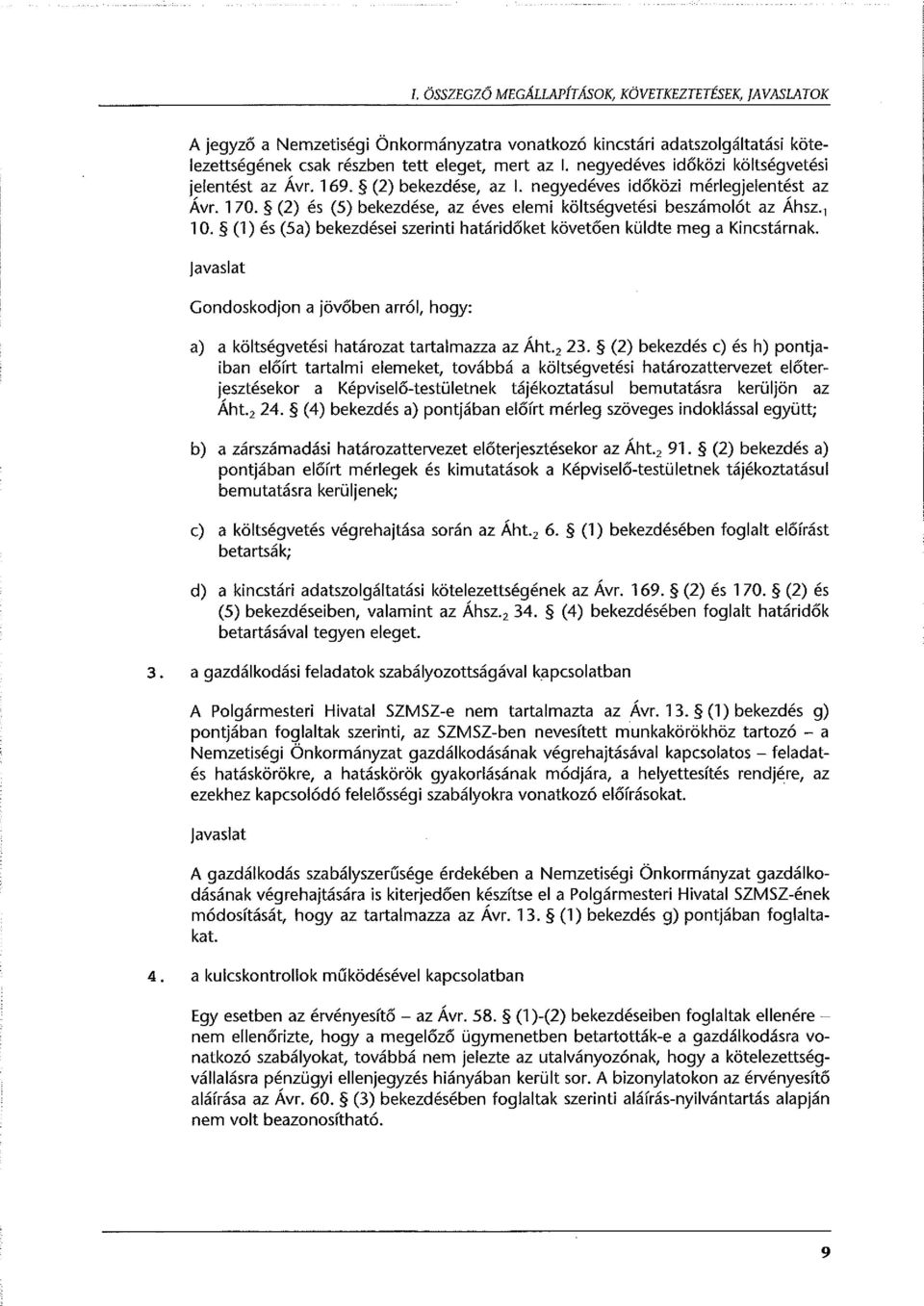 , 1 O. (1) és (Sa) bekezdései szerinti határidőket követően küldte meg a Kincstárnak. javaslat Gondoskodjon a jövőben arról, hogy: a) a költségvetési határozat tartalmazza az Áht. 2 23.