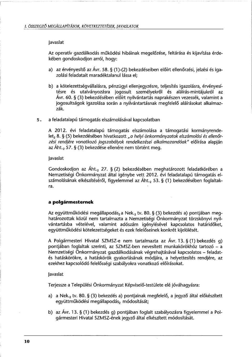 (l )-(2) bekezdéseiben előírt ellenőrzési, jelzési és igazolási feladatait maradéktalanul lássa el; b) a kötelezettségvállalásra, pénzügyi ellenjegyzésre, teljesítés igazolásra, érvényesítésre és