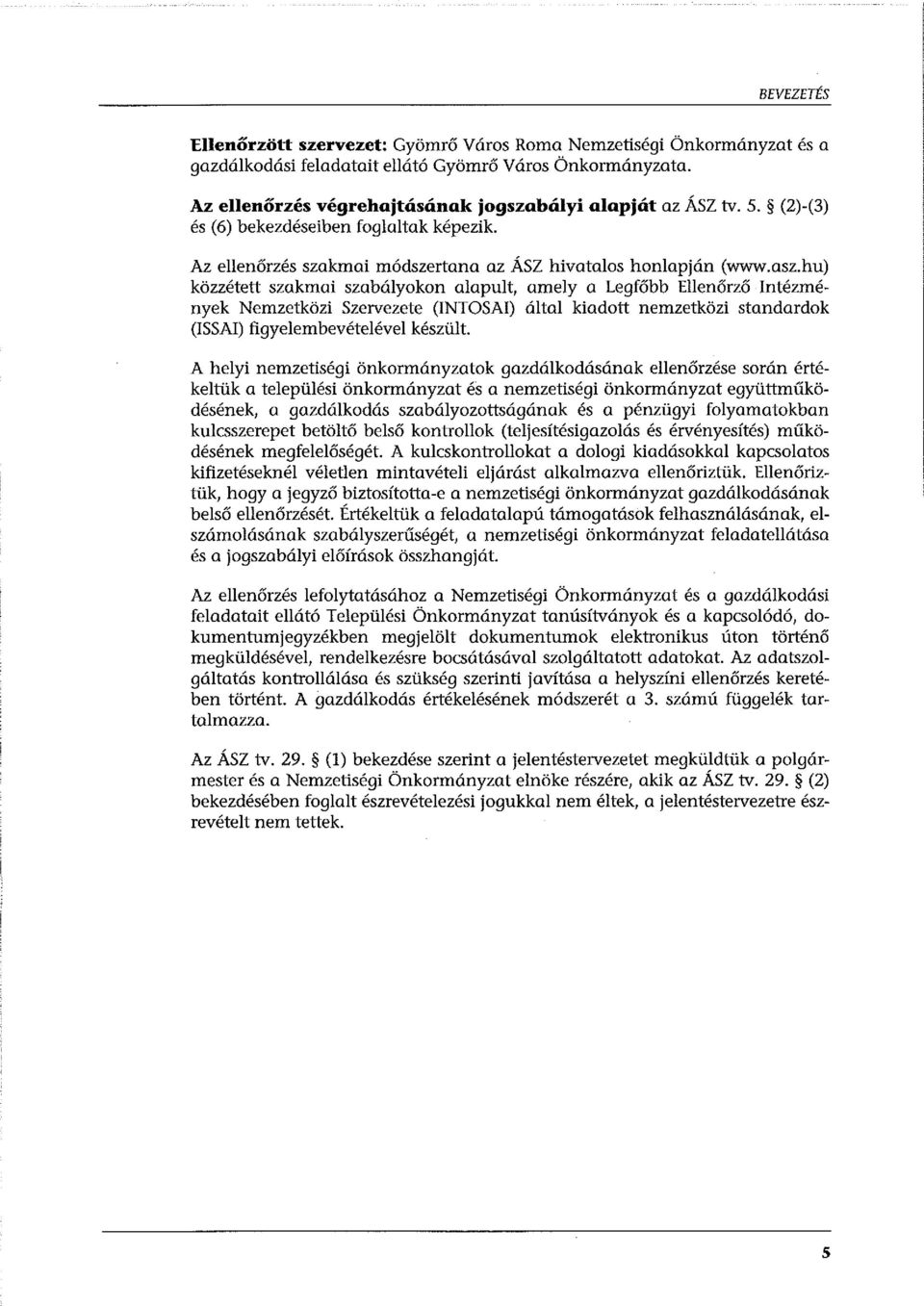 hu) közzétett szakmai szabályokon alapult, amely a Legfőbb Ellenőrző Intézmények Nemzetközi Szervezete (INTOSAI) által kiadott nemzetközi standardok (ISSAI) figyelembevételével készült.