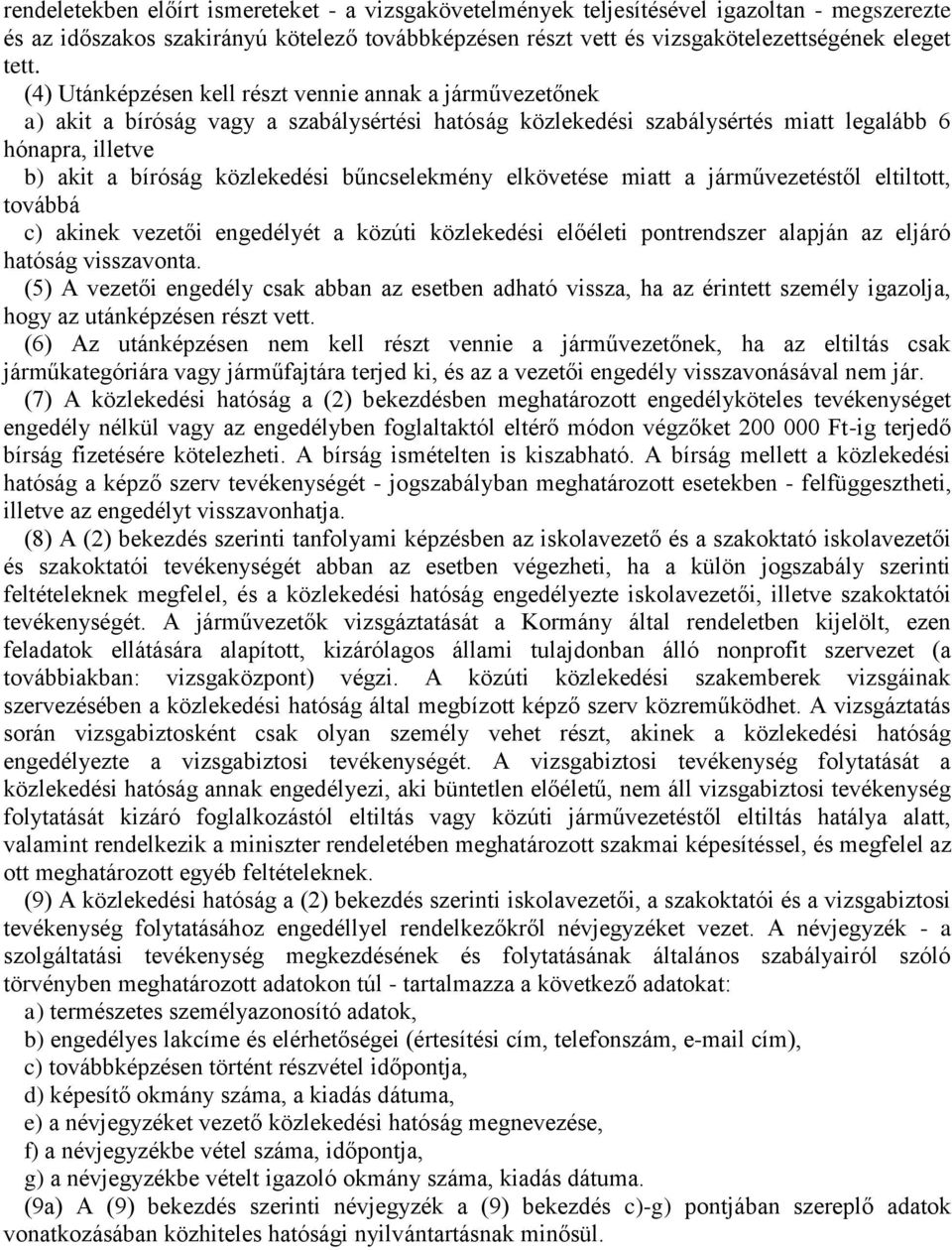 bűncselekmény elkövetése miatt a járművezetéstől eltiltott, továbbá c) akinek vezetői engedélyét a közúti közlekedési előéleti pontrendszer alapján az eljáró hatóság visszavonta.