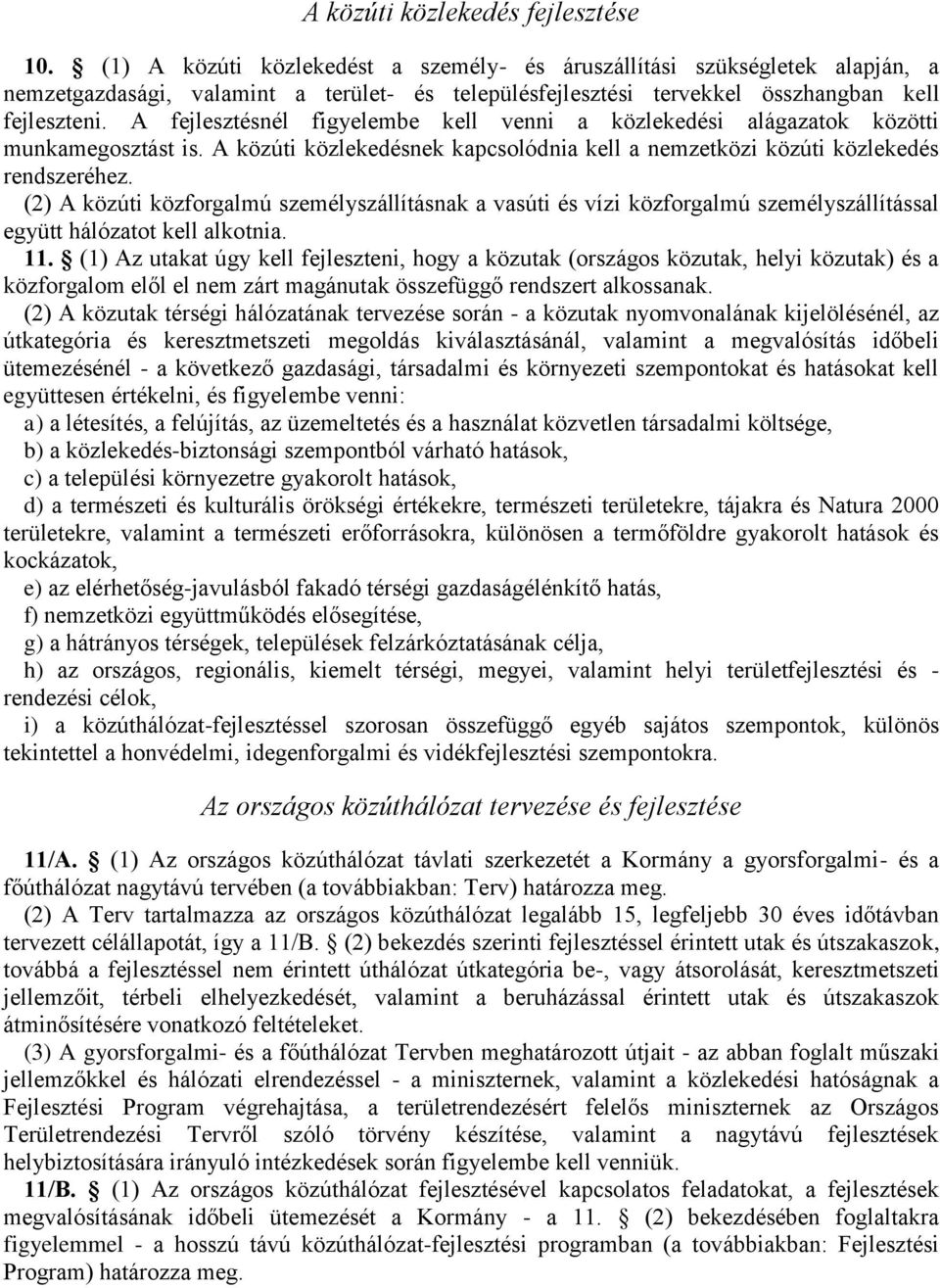 A fejlesztésnél figyelembe kell venni a közlekedési alágazatok közötti munkamegosztást is. A közúti közlekedésnek kapcsolódnia kell a nemzetközi közúti közlekedés rendszeréhez.