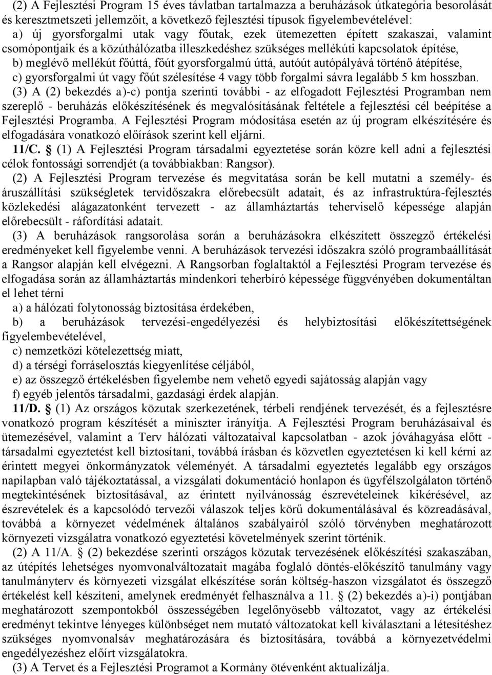 úttá, autóút autópályává történő átépítése, c) gyorsforgalmi út vagy főút szélesítése 4 vagy több forgalmi sávra legalább 5 km hosszban.