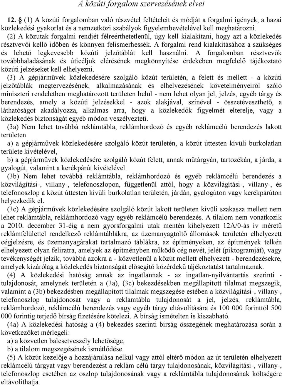 (2) A közutak forgalmi rendjét félreérthetetlenül, úgy kell kialakítani, hogy azt a közlekedés résztvevői kellő időben és könnyen felismerhessék.