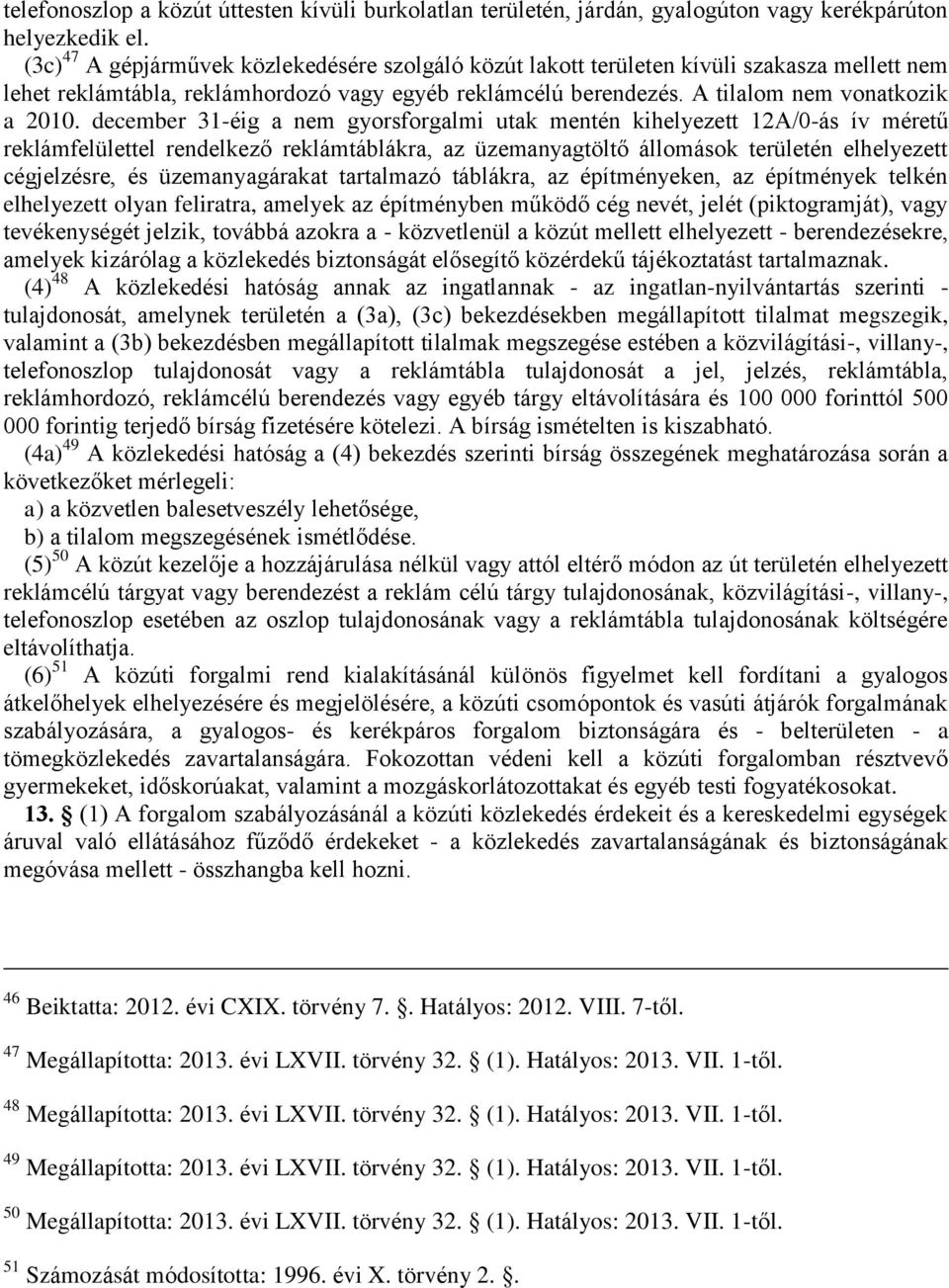 december 31-éig a nem gyorsforgalmi utak mentén kihelyezett 12A/0-ás ív méretű reklámfelülettel rendelkező reklámtáblákra, az üzemanyagtöltő állomások területén elhelyezett cégjelzésre, és