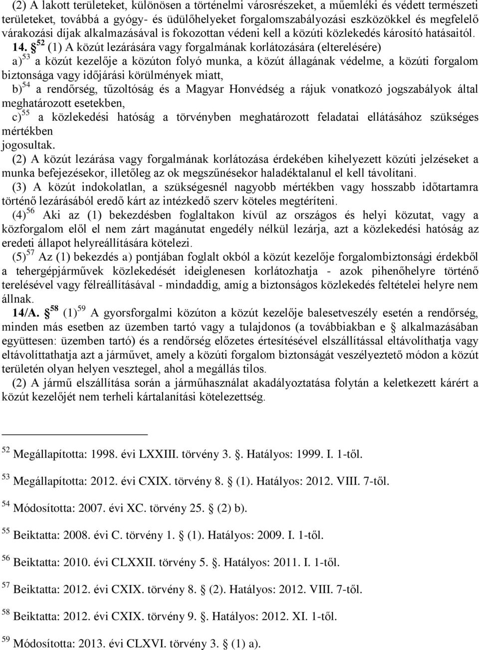 52 (1) A közút lezárására vagy forgalmának korlátozására (elterelésére) a) 53 a közút kezelője a közúton folyó munka, a közút állagának védelme, a közúti forgalom biztonsága vagy időjárási