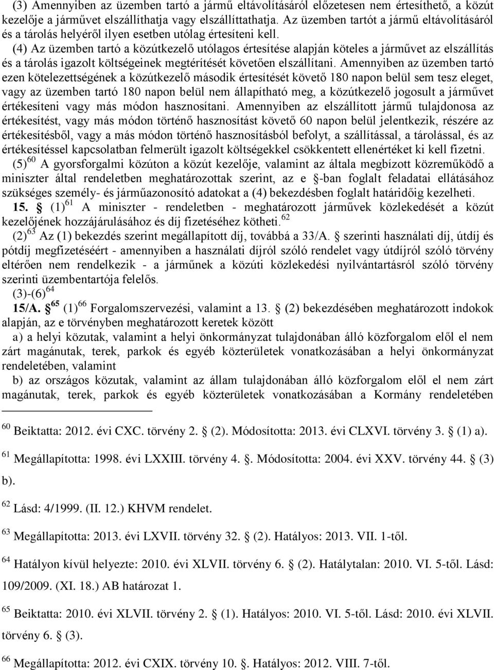 (4) Az üzemben tartó a közútkezelő utólagos értesítése alapján köteles a járművet az elszállítás és a tárolás igazolt költségeinek megtérítését követően elszállítani.