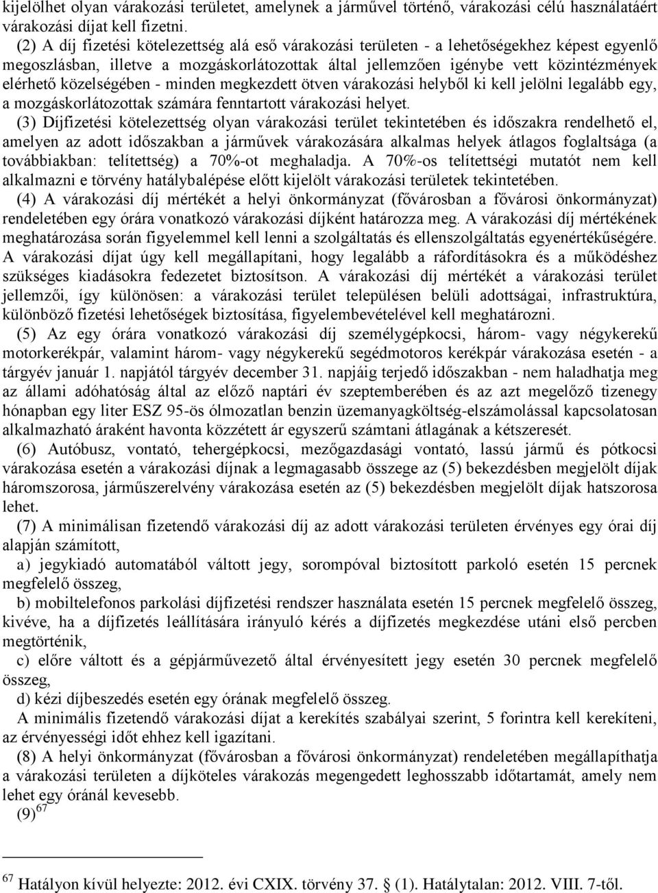 közelségében - minden megkezdett ötven várakozási helyből ki kell jelölni legalább egy, a mozgáskorlátozottak számára fenntartott várakozási helyet.