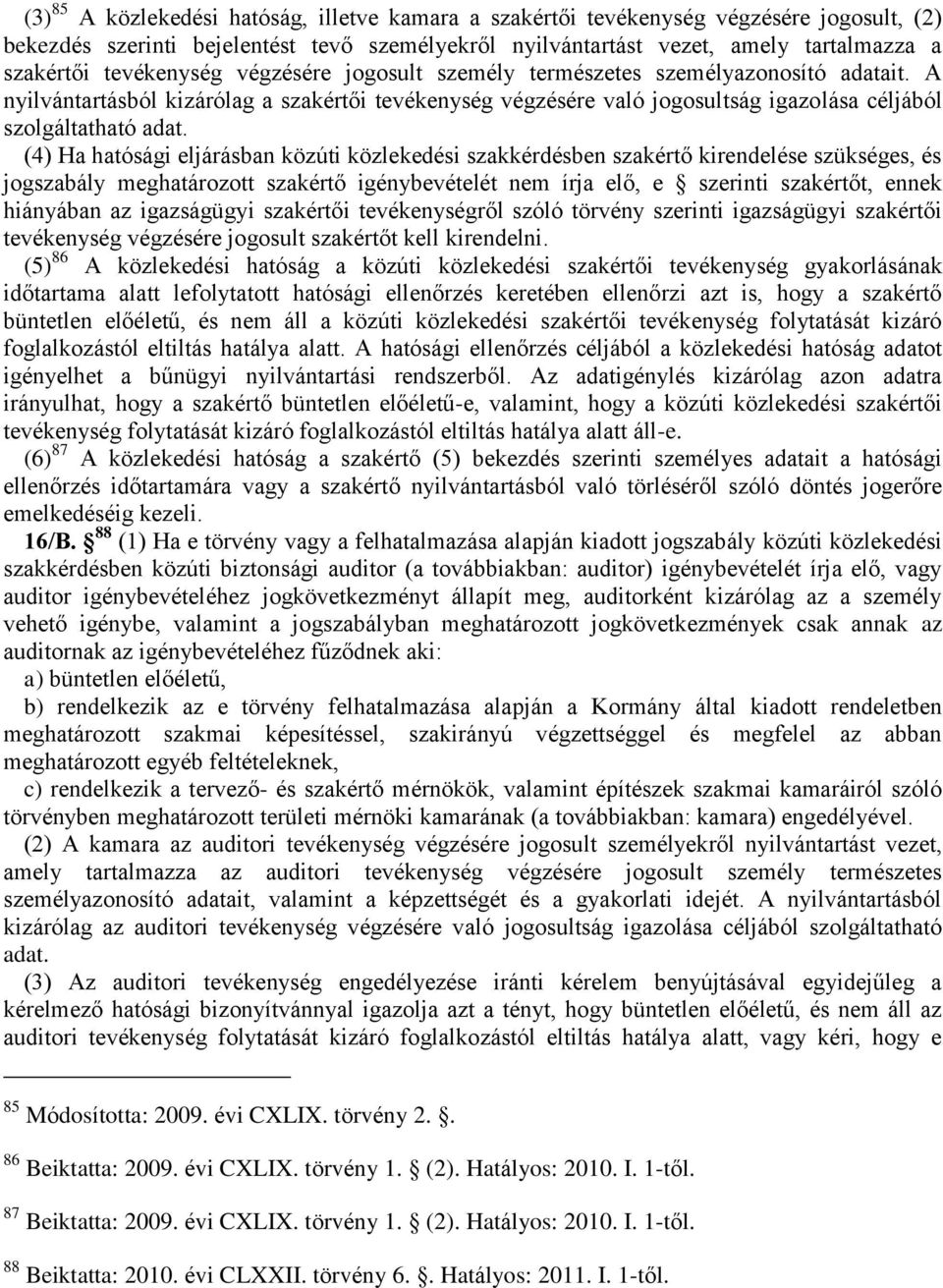 (4) Ha hatósági eljárásban közúti közlekedési szakkérdésben szakértő kirendelése szükséges, és jogszabály meghatározott szakértő igénybevételét nem írja elő, e szerinti szakértőt, ennek hiányában az