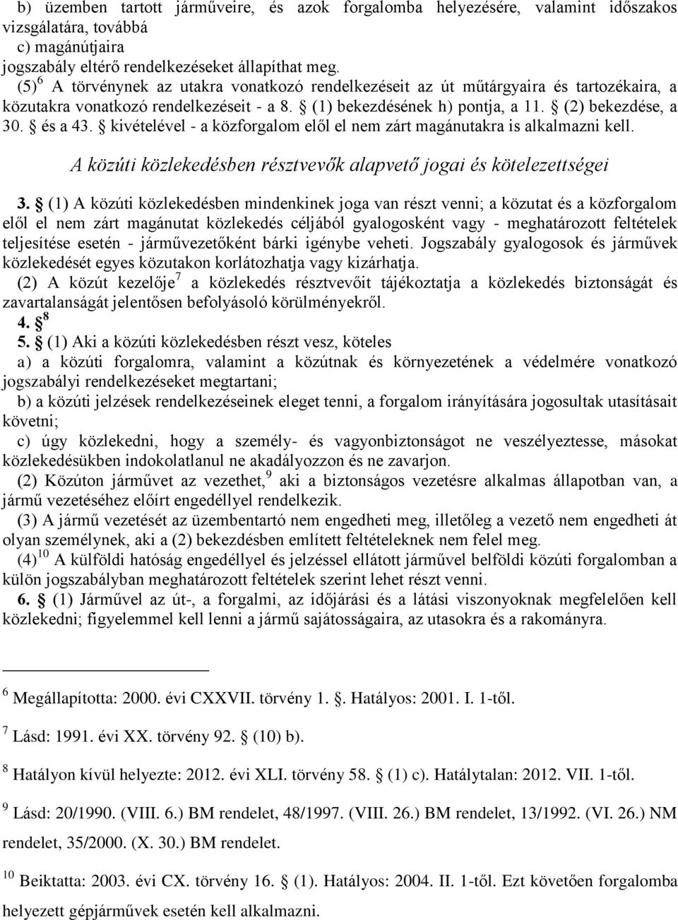 kivételével - a közforgalom elől el nem zárt magánutakra is alkalmazni kell. A közúti közlekedésben résztvevők alapvető jogai és kötelezettségei 3.