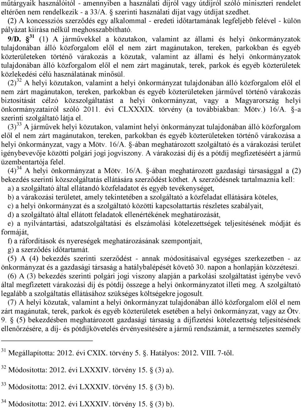 31 (1) A járművekkel a közutakon, valamint az állami és helyi önkormányzatok tulajdonában álló közforgalom elől el nem zárt magánutakon, tereken, parkokban és egyéb közterületeken történő várakozás a