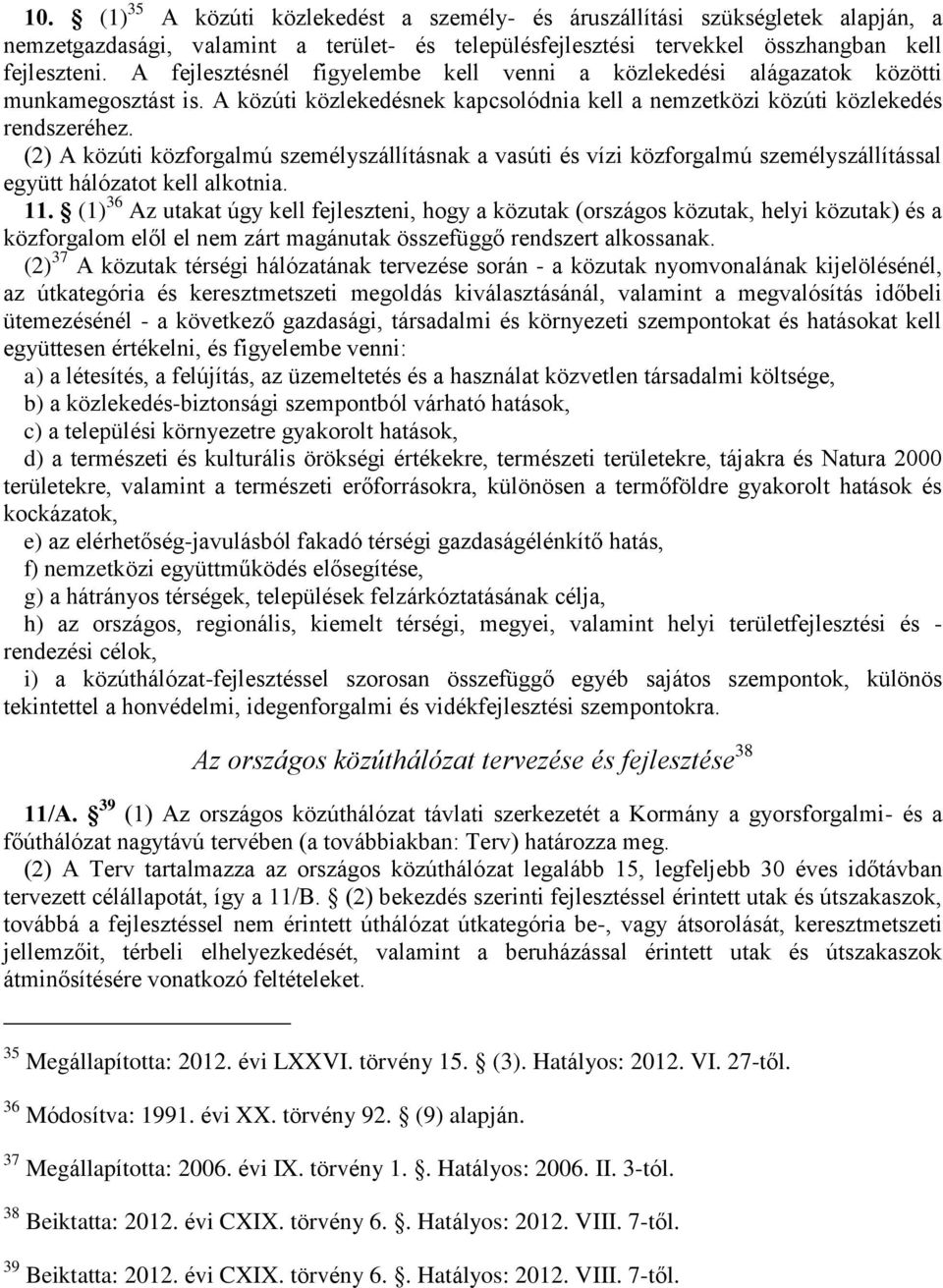 (2) A közúti közforgalmú személyszállításnak a vasúti és vízi közforgalmú személyszállítással együtt hálózatot kell alkotnia. 11.