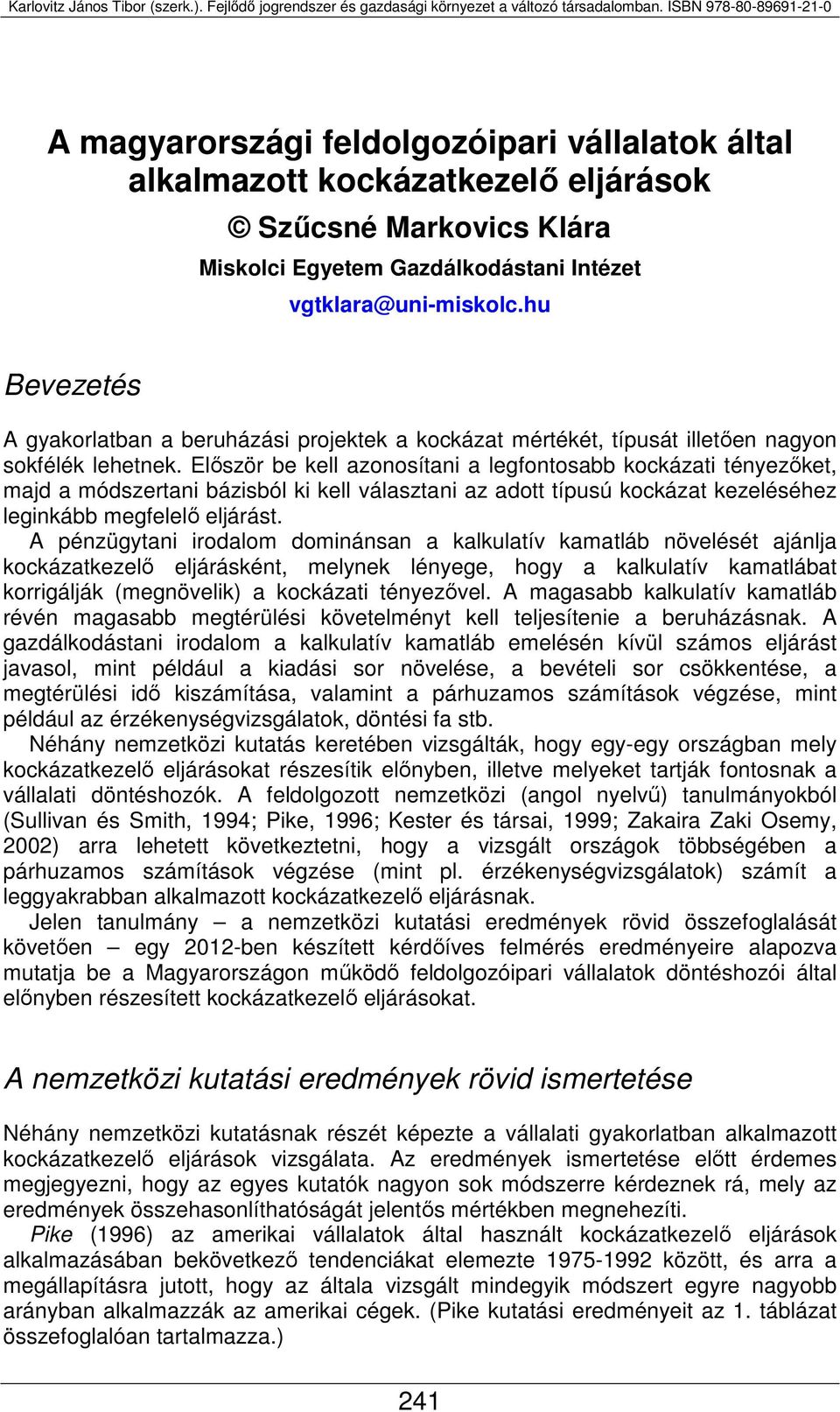 Először be kell azonosítani a legfontosabb kockázati tényezőket, majd a módszertani bázisból ki kell választani az adott típusú kockázat kezeléséhez leginkább megfelelő eljárást.