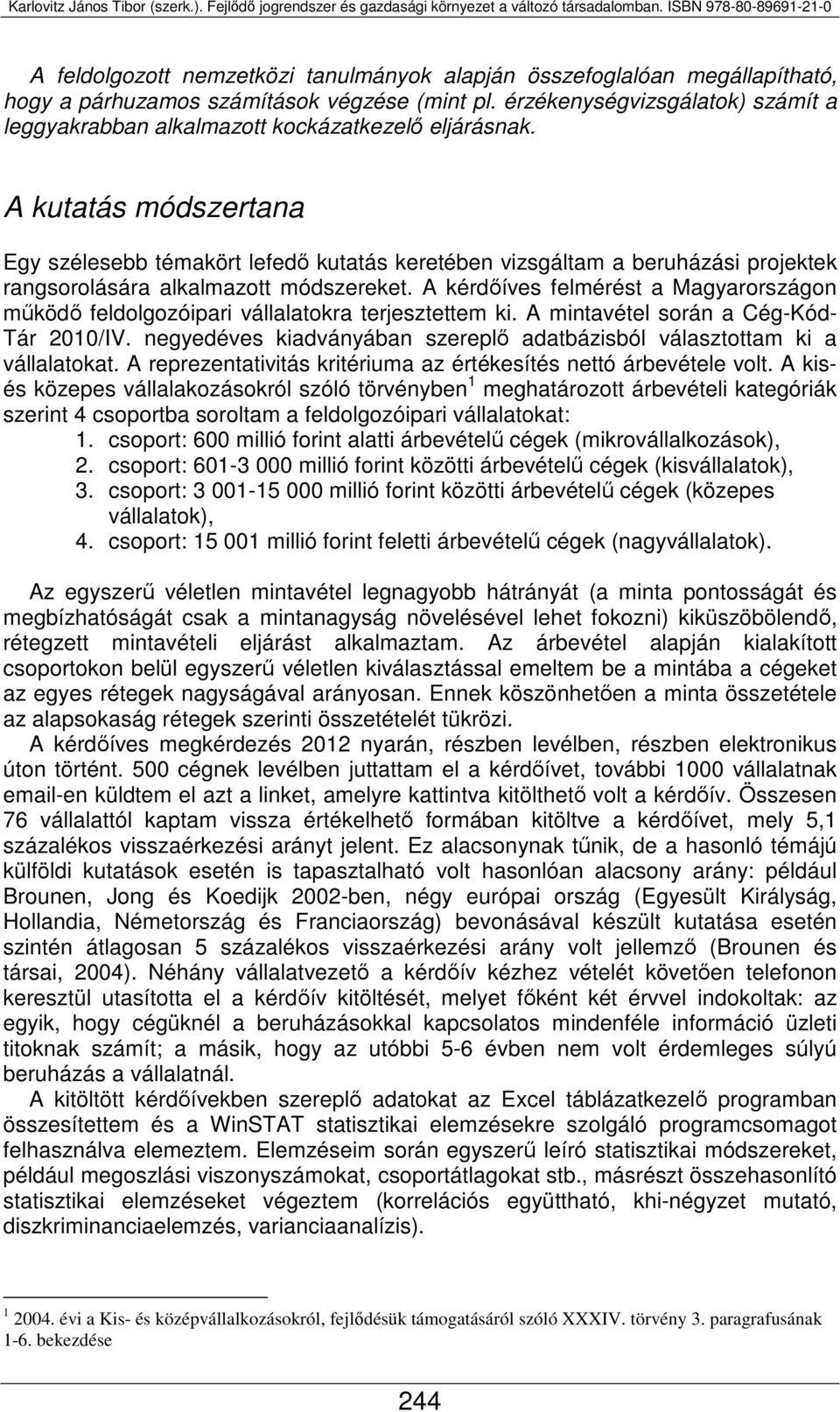 A kutatás módszertana Egy szélesebb témakört lefedő kutatás keretében vizsgáltam a beruházási projektek rangsorolására alkalmazott módszereket.