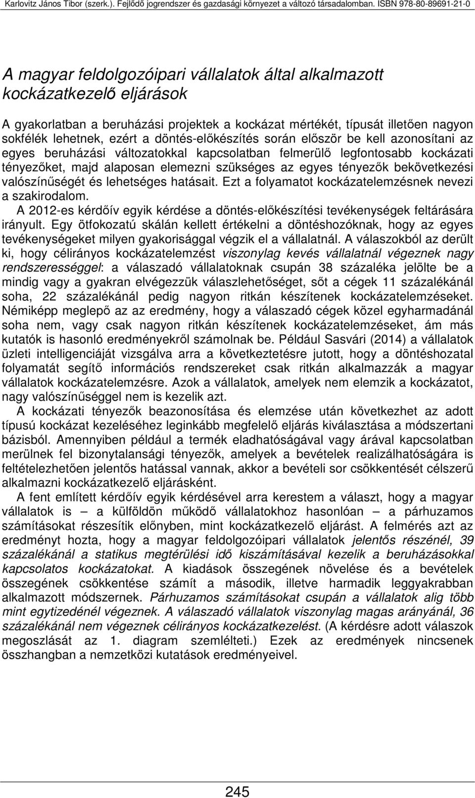 bekövetkezési valószínűségét és lehetséges hatásait. Ezt a folyamatot kockázatelemzésnek nevezi a szakirodalom.
