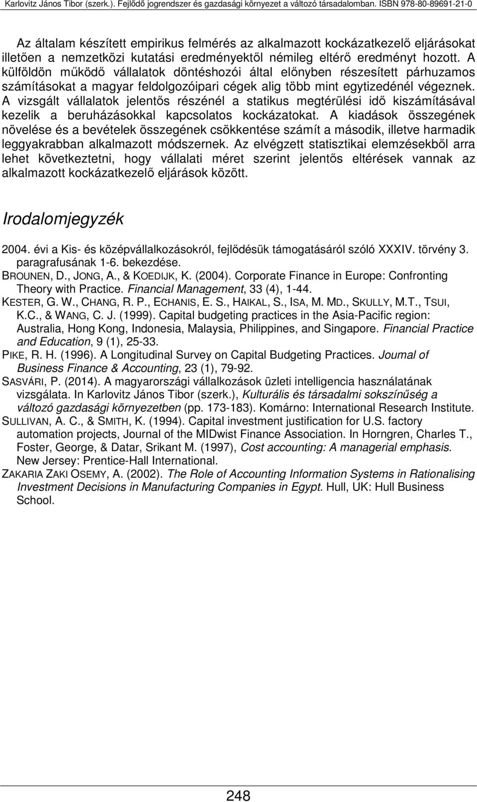 A vizsgált vállalatok jelentős részénél a statikus megtérülési idő kiszámításával kezelik a beruházásokkal kapcsolatos kockázatokat.
