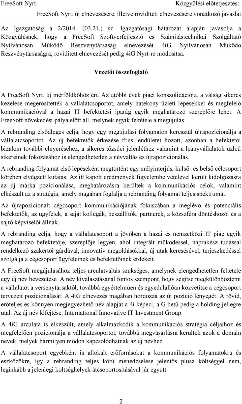 Részvénytársaságra, rövidített elnevezését pedig 4iG Nyrt-re módosítsa. Vezetői összefoglaló A FreeSoft Nyrt. új mérföldkőhöz ért.