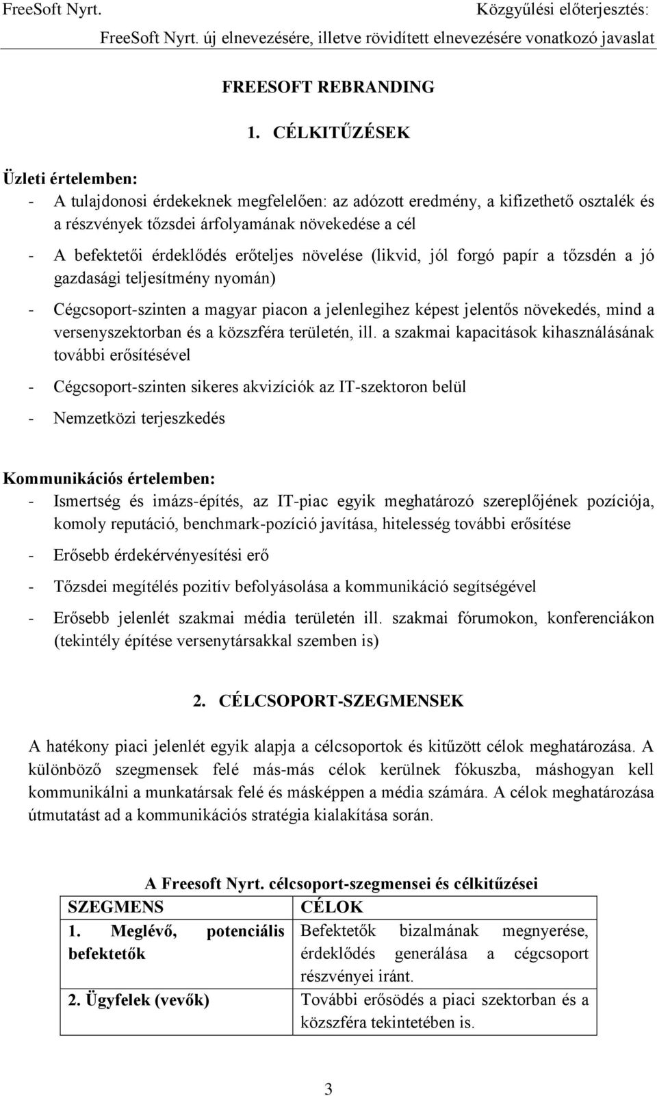 erőteljes növelése (likvid, jól forgó papír a tőzsdén a jó gazdasági teljesítmény nyomán) - Cégcsoport-szinten a magyar piacon a jelenlegihez képest jelentős növekedés, mind a versenyszektorban és a