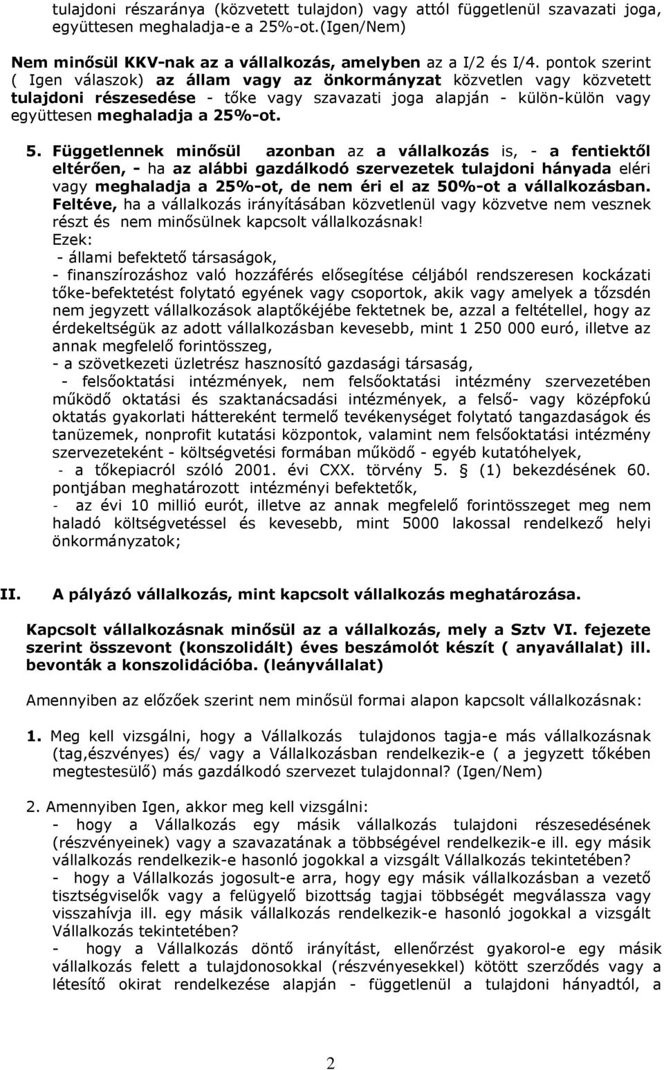 Függetlennek minősül azonban az a vállalkozás is, - a fentiektől eltérően, - ha az alábbi gazdálkodó szervezetek tulajdoni hányada eléri vagy meghaladja a 25%-ot, de nem éri el az 50%-ot a