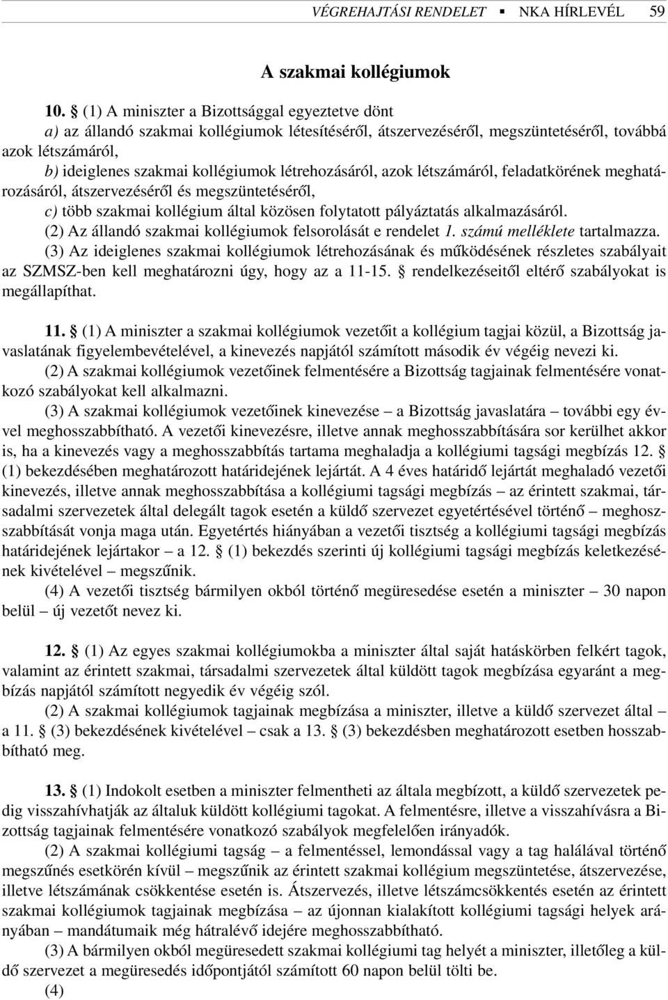 létrehozásáról, azok létszámáról, feladatkörének meghatározásáról, átszervezésérõl és megszüntetésérõl, c) több szakmai kollégium által közösen folytatott pályáztatás alkalmazásáról.