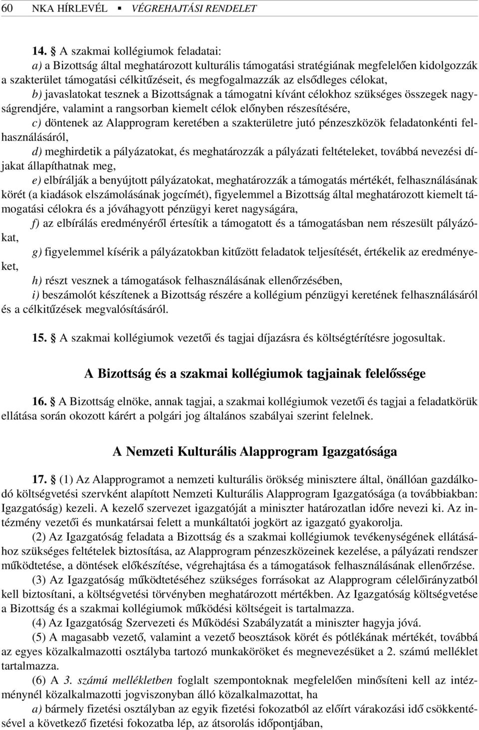 célokat, b) javaslatokat tesznek a Bizottságnak a támogatni kívánt célokhoz szükséges összegek nagyságrendjére, valamint a rangsorban kiemelt célok elõnyben részesítésére, c) döntenek az Alapprogram