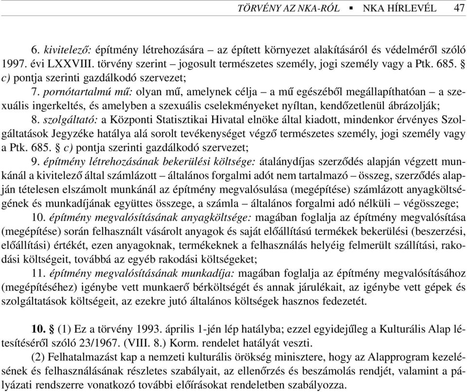 pornótartalmú mû: olyan mû, amelynek célja a mû egészébõl megállapíthatóan a szexuális ingerkeltés, és amelyben a szexuális cselekményeket nyíltan, kendõzetlenül ábrázolják; 8.