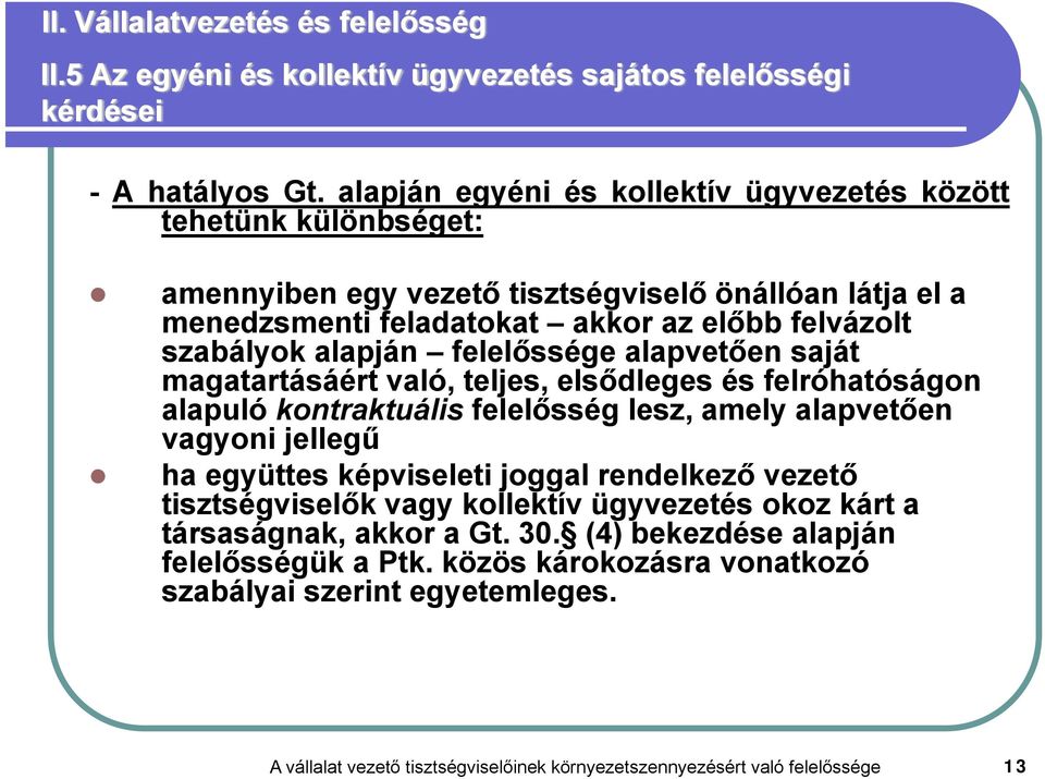 felelőssége alapvetően saját magatartásáért való, teljes, elsődleges és felróhatóságon alapuló kontraktuális felelősség lesz, amely alapvetően vagyoni jellegű ha együttes képviseleti joggal