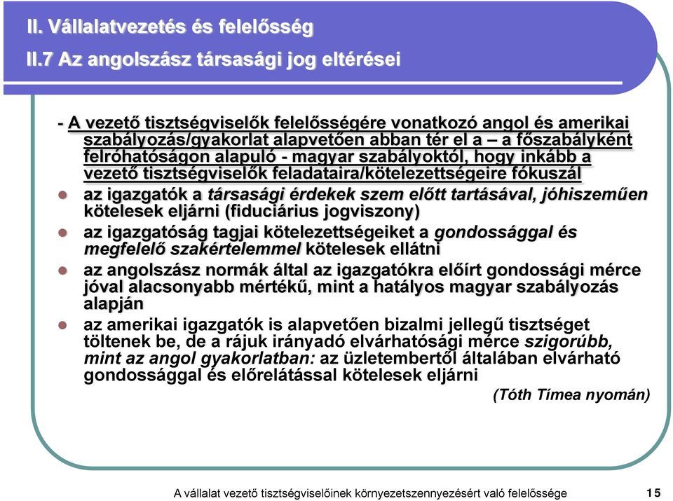 magyar szabályoktól, hogy inkább a vezető tisztségviselők feladataira/kötelezettségeire fókuszál az igazgatók a társasági érdekek szem előtt tartásával, jóhiszeműen kötelesek eljárni (fiduciárius