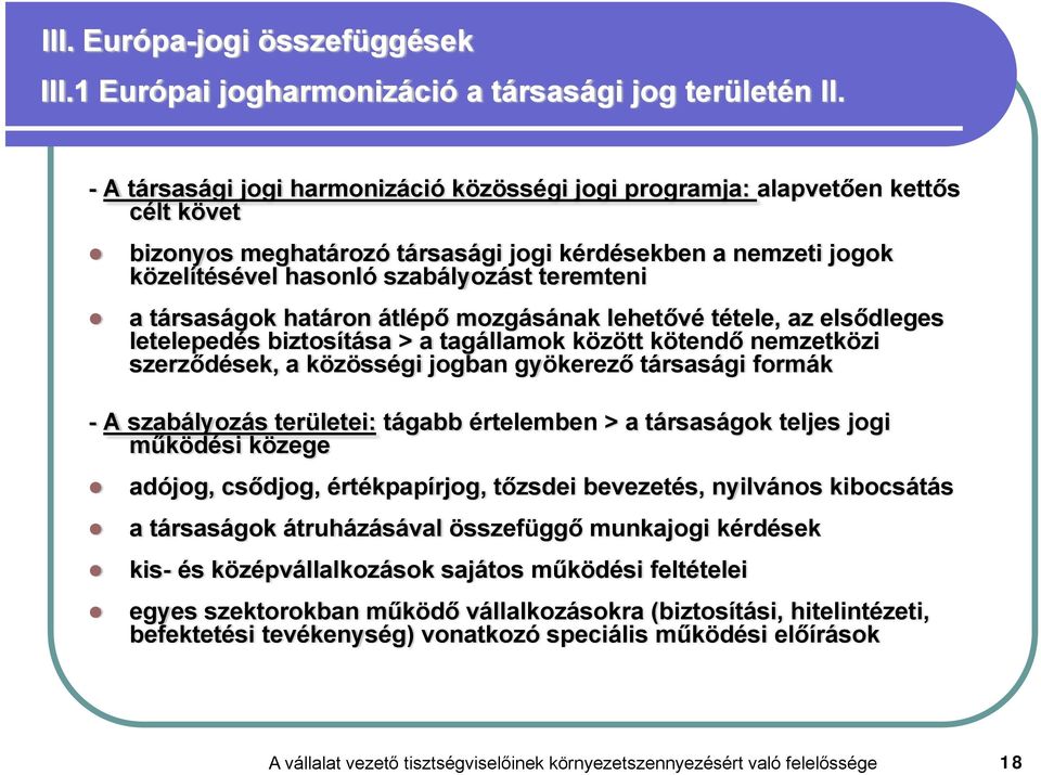 társaságok határon átlépő mozgásának lehetővé tétele, az elsődleges letelepedés biztosítása > a tagállamok között kötendő nemzetközi szerződések, a közösségi jogban gyökerező társasági formák - A