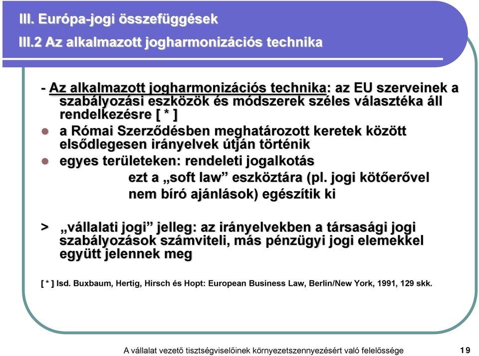 Római Szerződésben meghatározott keretek között elsődlegesen irányelvek útján történik egyes területeken: rendeleti jogalkotás ezt a soft law eszköztára (pl.