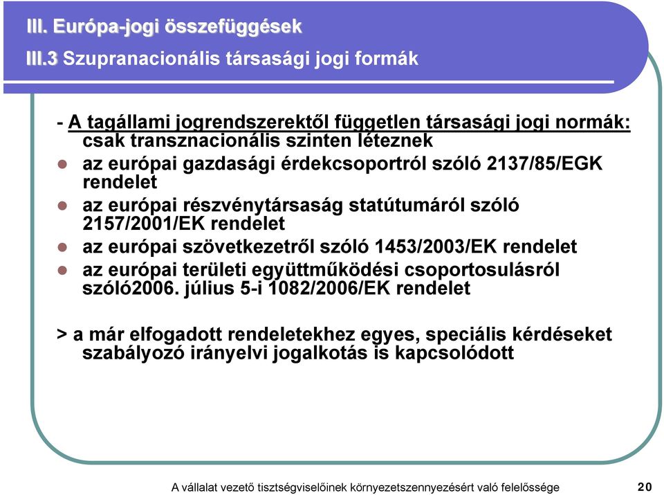 gazdasági érdekcsoportról szóló 2137/85/EGK rendelet az európai részvénytársaság statútumáról szóló 2157/2001/EK rendelet az európai szövetkezetről szóló