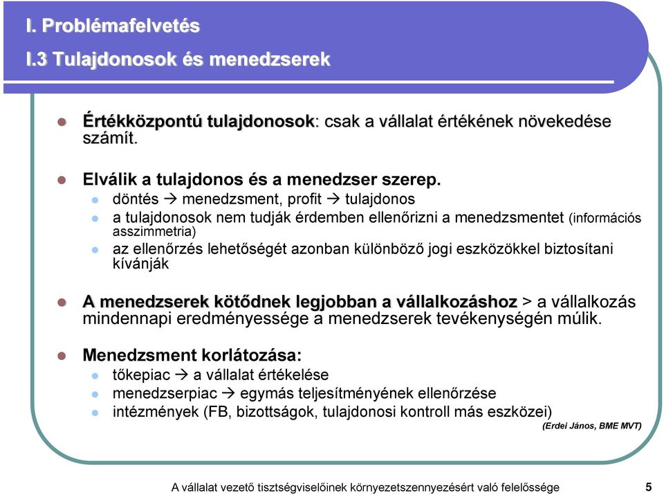 biztosítani kívánják A menedzserek kötődnek legjobban a vállalkozáshoz > a vállalkozás mindennapi eredményessége a menedzserek tevékenységén múlik.
